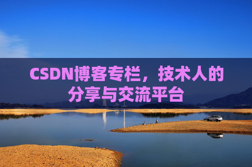 CSDN博客专栏，技术人的分享与交流平台